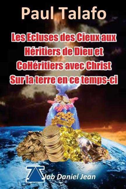 Vorderes Coverbild Les Ecluses des Cieux aux heritiers de Dieu et coheritiers avec Christ: Sur la terre en ce temps-ci