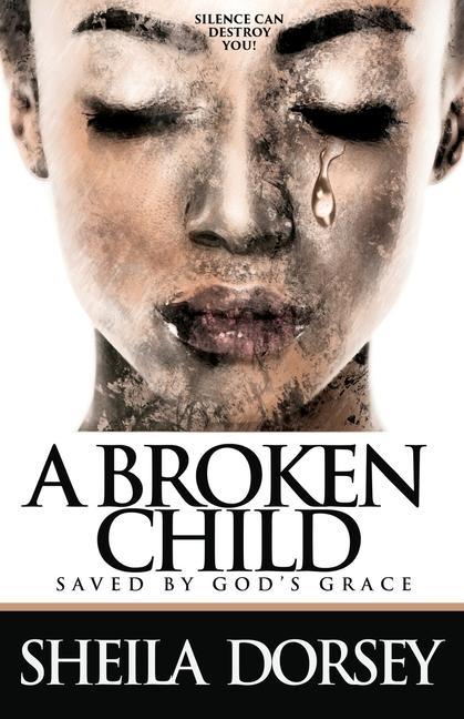 Vorderes Coverbild A Broken Child Saved by God's Grace: Silence Can Destroy You!