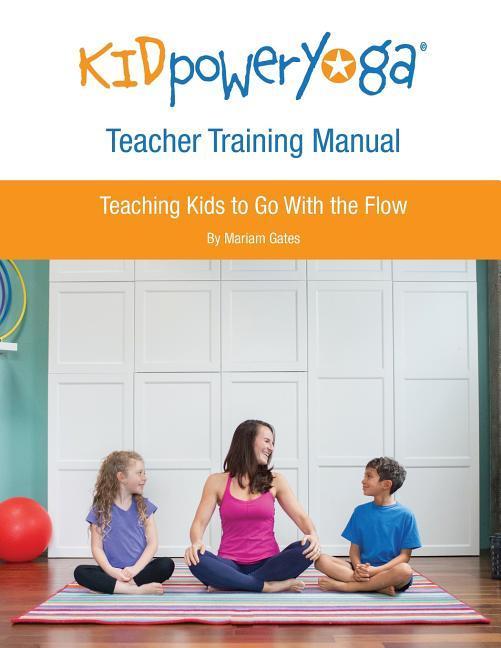Vorderes Coverbild Kid Power Yoga Teacher Training Manual: Teaching Kids to Go With the Flow