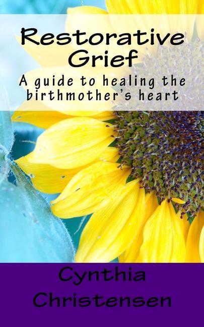 Vorderes Coverbild Restorative Grief: A guide to healing the birthmother's heart