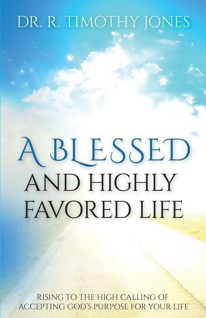 Vorderes Coverbild A Blessed And Highly Favored Life: Rising to the High Calling of Accepting God's Purpose for Your Life