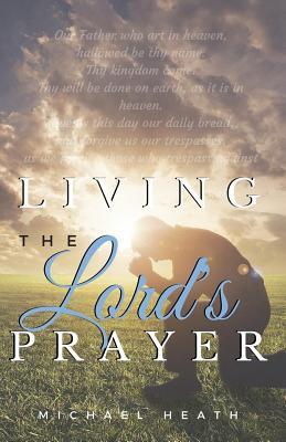 Vorderes Coverbild Living the Lord's Prayer: Creating the Powerful Habit of Prayer in Your Life