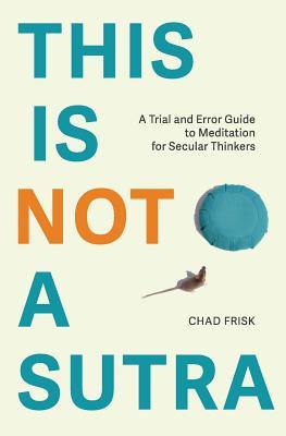 Vorderes Coverbild This is Not a Sutra: A Trial and Error Guide to Meditation for Secular Thinkers