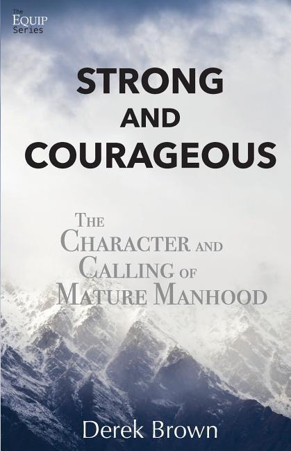 Vorderes Coverbild Strong and Courageous: The Character and Calling of Mature Manhood