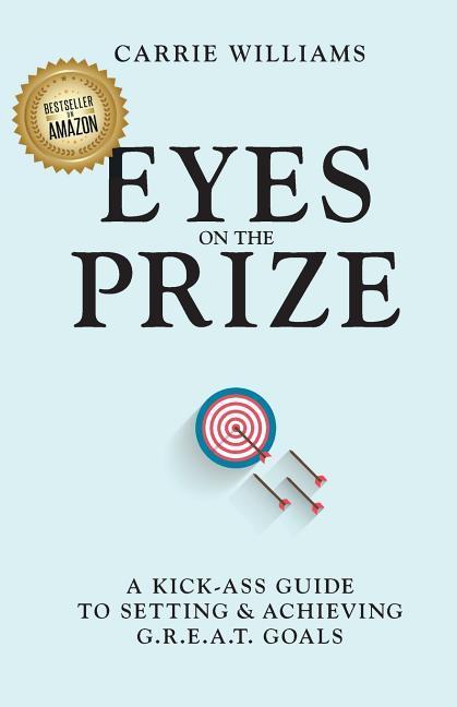 Vorderes Coverbild Eyes on the Prize: A Kick-Ass Guide to Setting & Achieving G.R.E.A.T. Goals