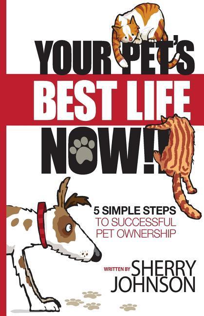 Vorderes Coverbild Your Pet's Best Life Now!!: 5 Simple Steps to Successful Pet Ownership