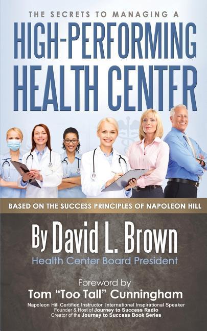Vorderes Coverbild The Secrets to Managing A High-Performing Health Center: Based on the success principles of Napoleon Hill