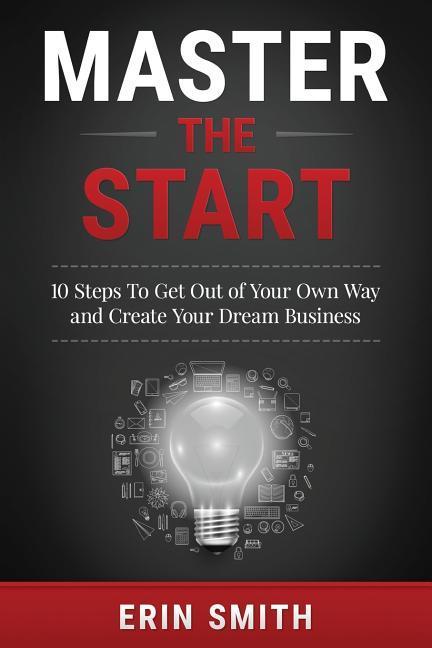 Vorderes Coverbild Master the Start: 10 Steps To Get Out of Your Own Way and Create Your Dream Business