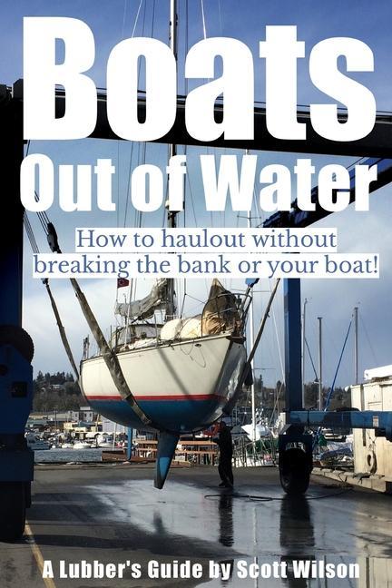 Vorderes Coverbild Boats Out of Water: How to haul out without breaking the bank or your boat!