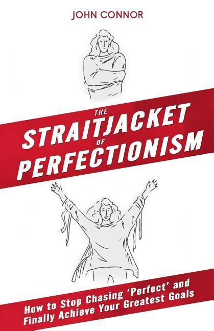 Vorderes Coverbild The Straitjacket of Perfectionism: How to Stop Chasing 'Perfect' and Finally Achieve Your Greatest Goals