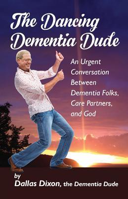 Vorderes Coverbild The Dancing Dementia Dude: An Urgent Conversation Between Dementia Folks, Care Partners and God