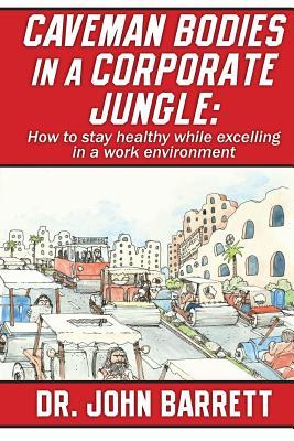 Vorderes Coverbild Caveman Bodies in a Corporate Jungle: How to Stay Healthy While Excelling in a Work Environment