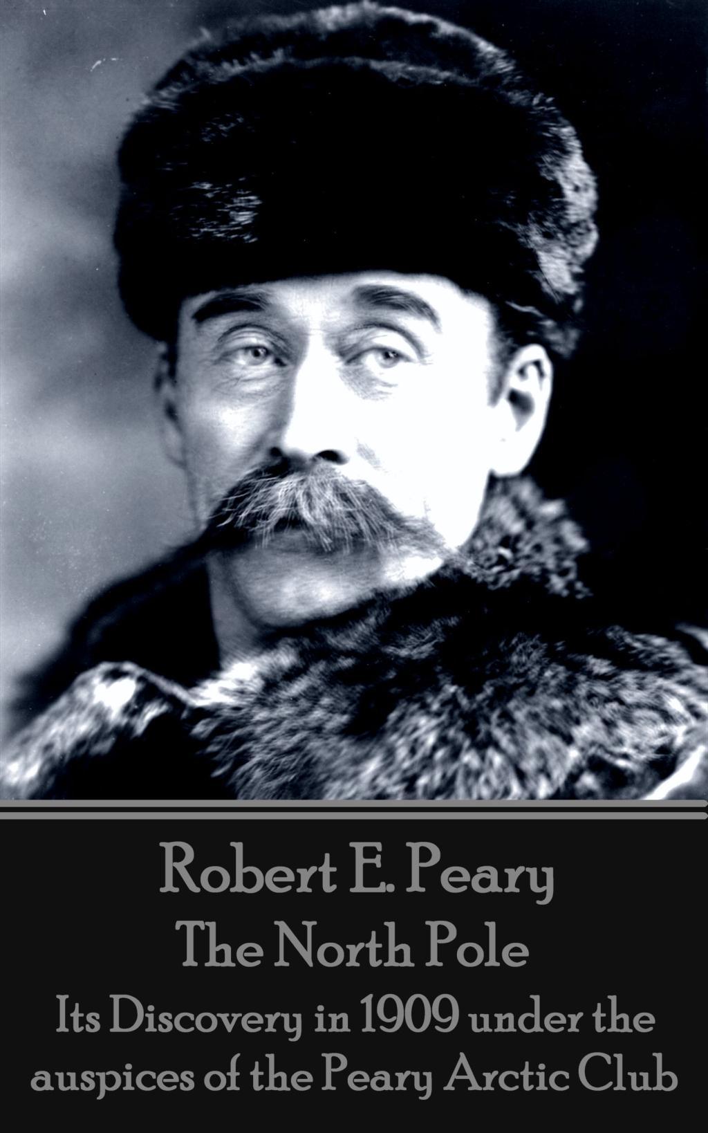Vorderes Coverbild Robert E. Peary - The North Pole: Its Discovery in 1909 under the auspices of the Peary Arctic Club