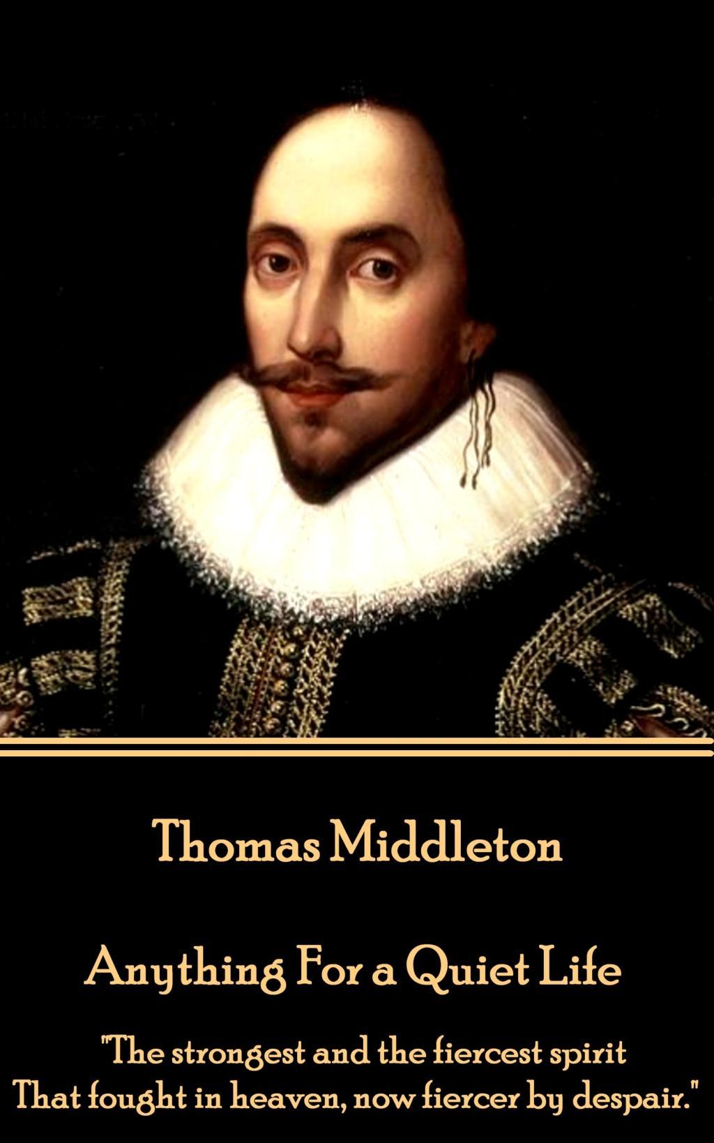 Vorderes Coverbild Thomas Middleton - Anything For a Quiet Life: "The strongest and the fiercest spirit That fought in heaven, now fiercer by despair."