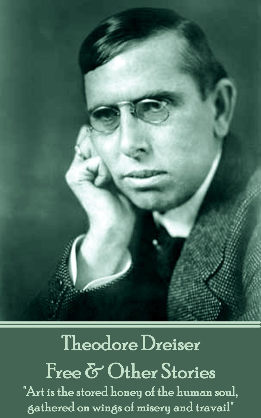 Vorderes Coverbild Theodore Dreiser - Free & Other Stories: "Art is the stored honey of the human soul, gathered on wings of misery and travail"