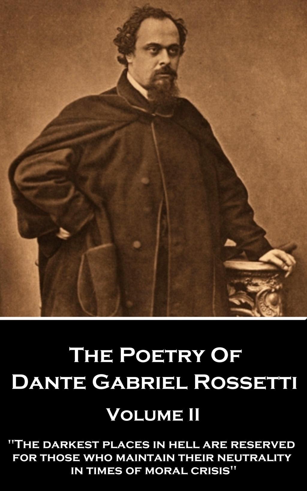 Vorderes Coverbild The Poetry of Dante Gabriel Rossetti - Volume II: "The darkest places in Hell are reserved for those who maintain their neutrality in times of moral c