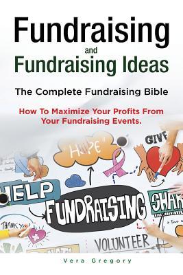 Vorderes Coverbild Fundraising and Fundraising Ideas. The Complete Fundraising Bible. How To Maximize Your Profits From Your Fundraising Ideas.