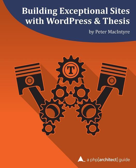 Vorderes Coverbild Building Exceptional Sites with WordPress & Thesis: A php[architect] Guide