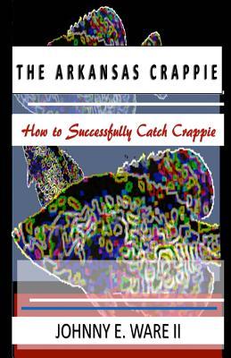 Vorderes Coverbild The Arkansas Crappie: How to Successfully Catch Crappie