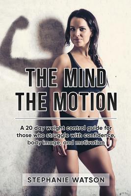 Vorderes Coverbild The Mind, The Motion: A 20 Day Weight Control Guide For Those Who Struggle With Confidence, Body Image and Motivation