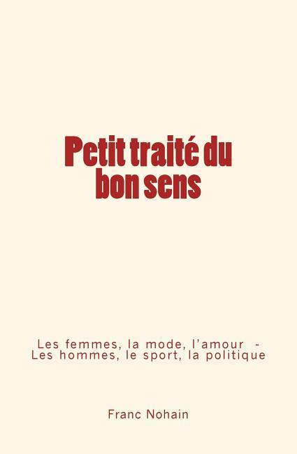 Vorderes Coverbild Petit traité du bon sens: Les femmes, la mode et l'amour - Les hommes, le sport et la politique