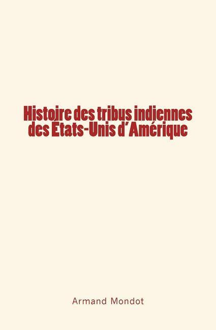 Vorderes Coverbild Histoire des tribus indiennes des Etats-Unis d'Amérique