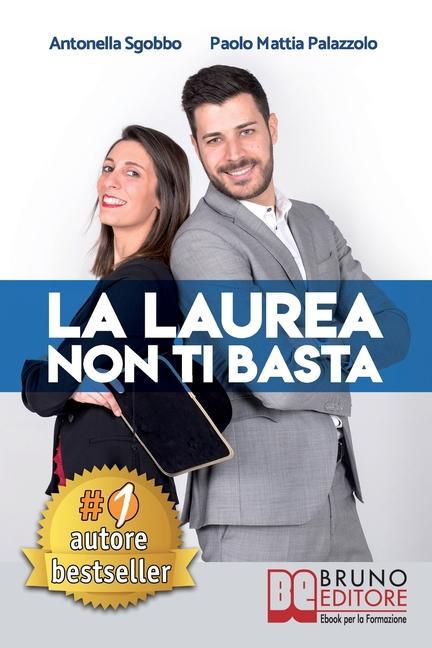 Vorderes Coverbild La Laurea Non Ti Basta: Come Cambiare In Meglio La Sorte Del Tuo Futuro Universitario e Professionale