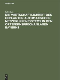 Vorderes Coverbild Die Wirtschaftlichkeit des geplanten automatischen Netzgruppensystems in den Ortsfernsprechanlagen Bayerns