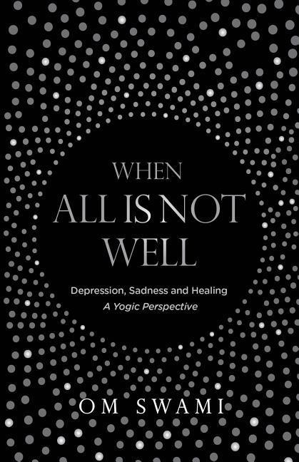 Vorderes Coverbild When All Is Not Well: Depression and Sadness - A Yogic Perspective