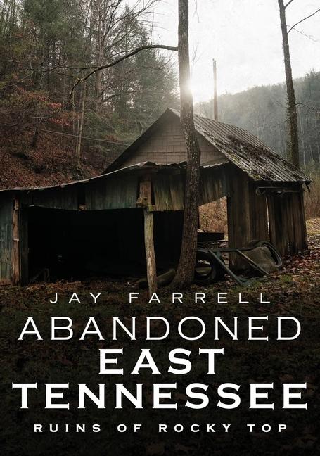 Vorderes Coverbild Abandoned East Tennessee: Ruins of Rocky Top