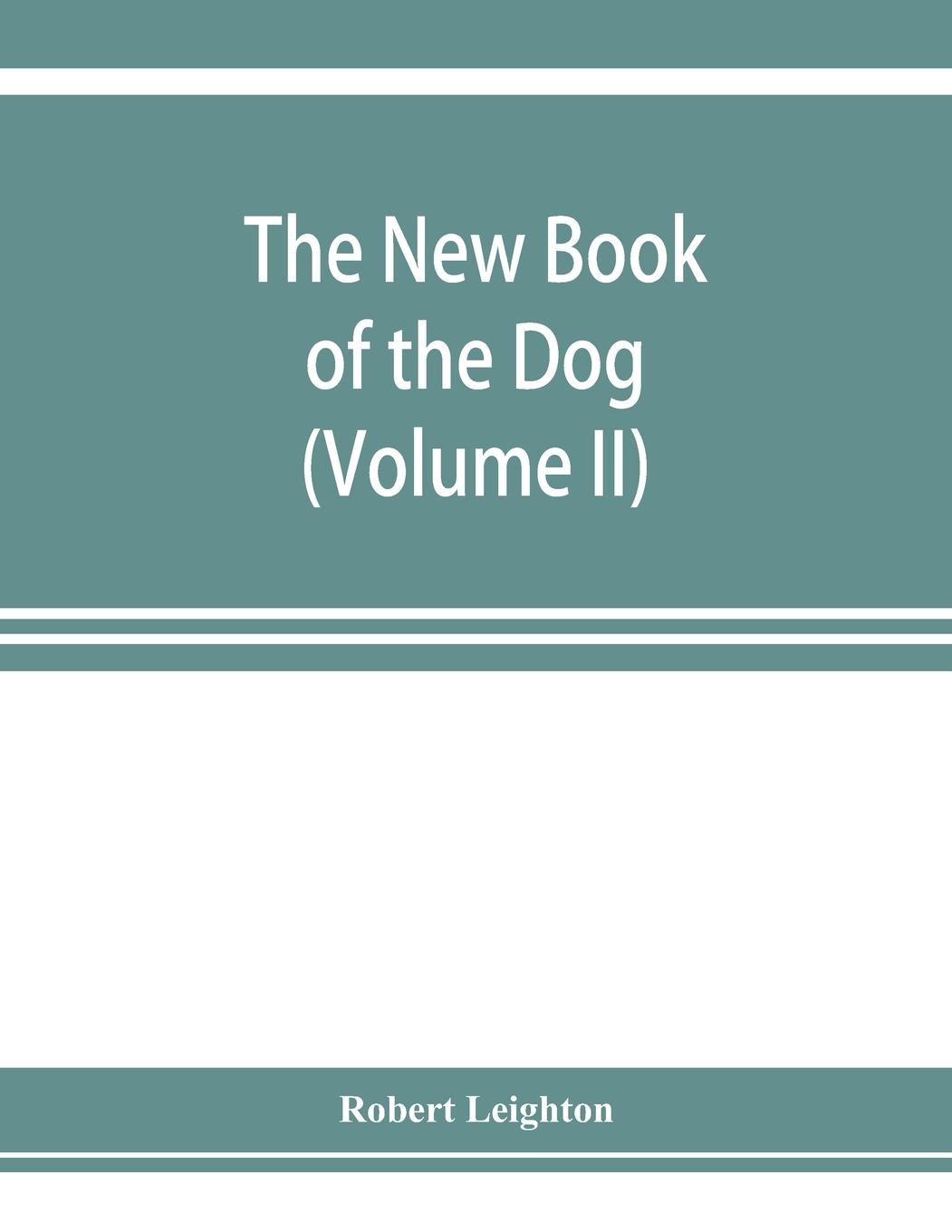 Vorderes Coverbild The new book of the dog; a comprehensive natural history of British dogs and their foreign relatives, with chapters on law, breeding, kennel management, and veterinary treatment (Volume II)