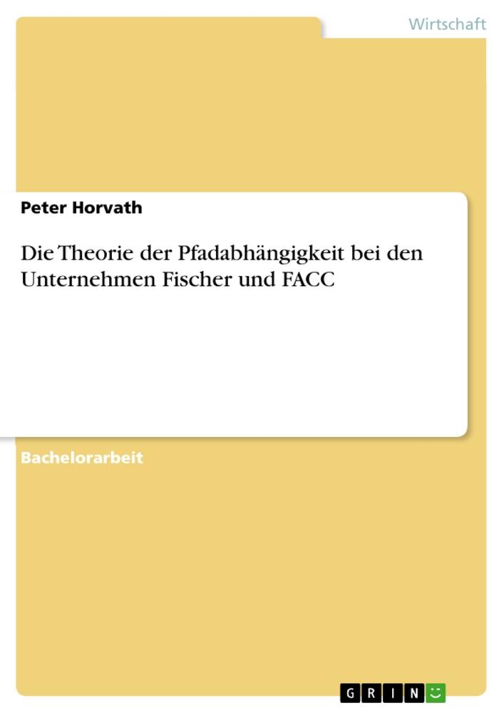 Vorderes Coverbild Die Theorie der Pfadabhängigkeit bei den Unternehmen Fischer und FACC