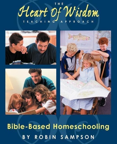 Vorderes Coverbild The Heart of Wisdom Teaching Approach: Bible Based Homeschooling