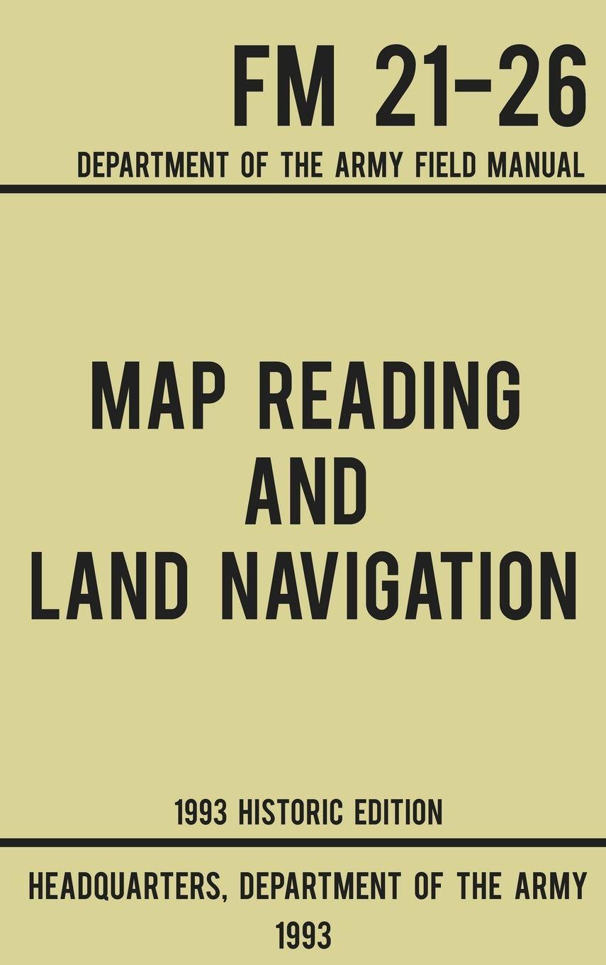 Vorderes Coverbild Map Reading And Land Navigation - Army FM 21-26 (1993 Historic Edition)