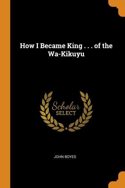 Vorderes Coverbild How I Became King . . . of the Wa-Kikuyu