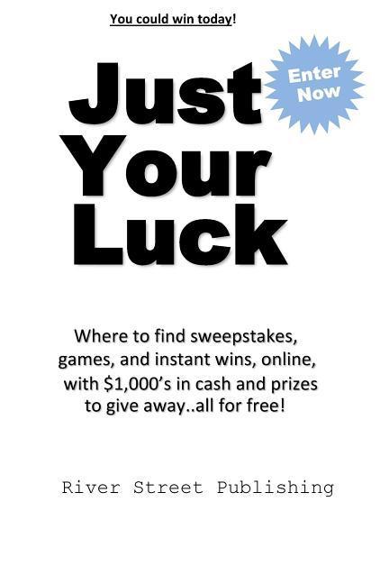 Vorderes Coverbild Just Your Luck: Where to find sweepstakes, games, and instant wins, online, with $1000's in cash and prizes to give away...all for fre