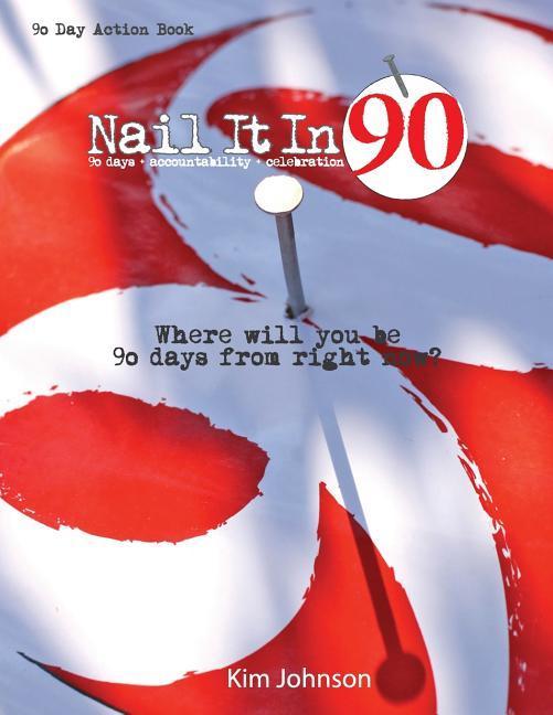 Vorderes Coverbild Nail It In 90: Where will you be 90 days from right now?
