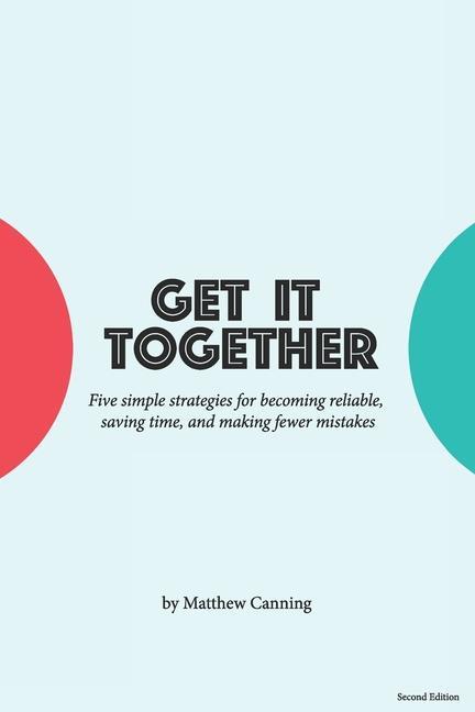 Vorderes Coverbild Get It Together: Five Simple Strategies for Becoming Reliable, Saving Time, and Making Fewer Mistakes