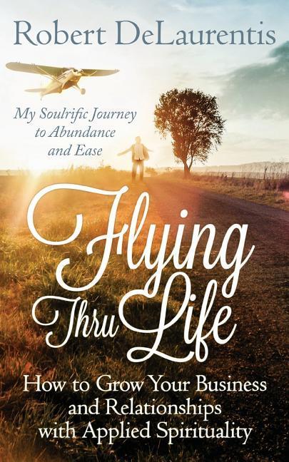 Vorderes Coverbild Flying Thru Life: How to Grow Your Business and Relationships with Applied Spirituality - My Soulrific Journey to Abundance and Ease