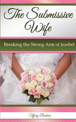 Vorderes Coverbild The Submissive Wife: Breaking the Strong Arm of Jezebel