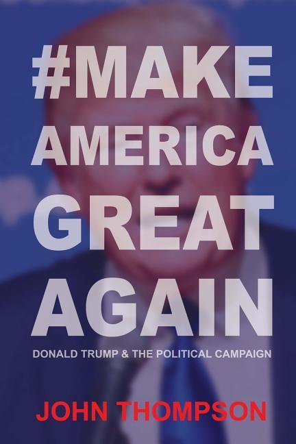 Vorderes Coverbild #MakeAmericaGreatAgain: Donald Trump & The Political Campaign