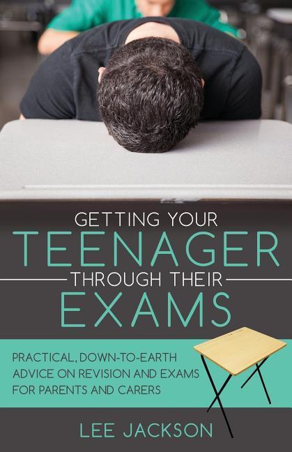 Vorderes Coverbild Getting Your Teenager Through Their Exams: Practical, down to earth advice on revision and exams for parents and carers