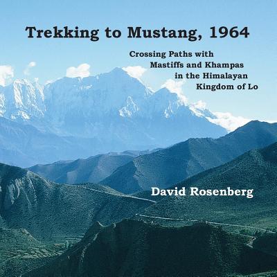 Vorderes Coverbild Trekking to Mustang, 1964: Crossing Paths with Mastiffs and Khampas in the Himalayan Kingdom of Lo