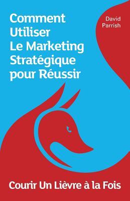 Vorderes Coverbild Courir Un Lièvre à la Fois: Comment Utiliser Le Marketing Stratégique pour Réussir