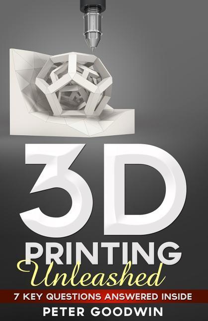 Vorderes Coverbild 3D Printing Unleashed: 7 Key Questions Answered Inside