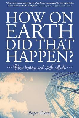Vorderes Coverbild How On Earth Did That Happen?: When heaven and work collide