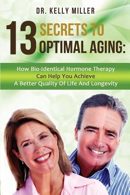 Vorderes Coverbild 13 Secrets to Optimal Aging: How Bio-Identical Hormone Therapy Can Help You Achieve a Better Quality of Life and Longevity