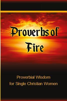 Vorderes Coverbild Proverbs of Fire: Proverbial Wisdom for Single Christian Women