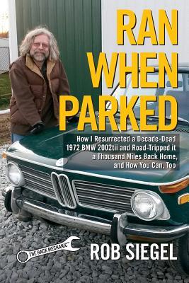 Vorderes Coverbild Ran When Parked: How I Resurrected a Decade-Dead 1972 BMW 2002tii and Road-Tripped it a Thousand Miles Back Home, and How You Can, Too