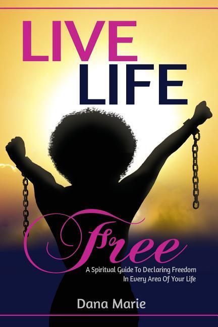 Vorderes Coverbild Live Life Free: A Spiritual Guide to Declaring Freedom In Every Area of Your Life